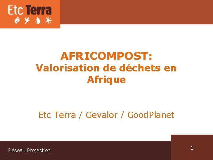 AFRICOMPOST: Valorisation de déchets en Afrique Etc Terra / Gevalor / Good. Planet Réseau