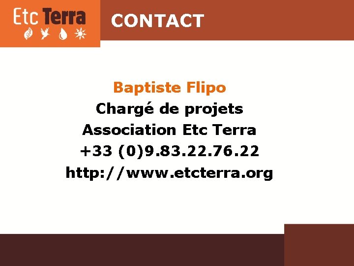 CONTACT Baptiste Flipo Chargé de projets Association Etc Terra +33 (0)9. 83. 22. 76.