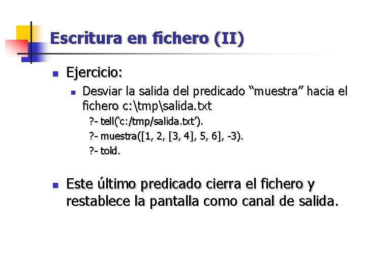 Escritura en fichero (II) n Ejercicio: n Desviar la salida del predicado “muestra” hacia