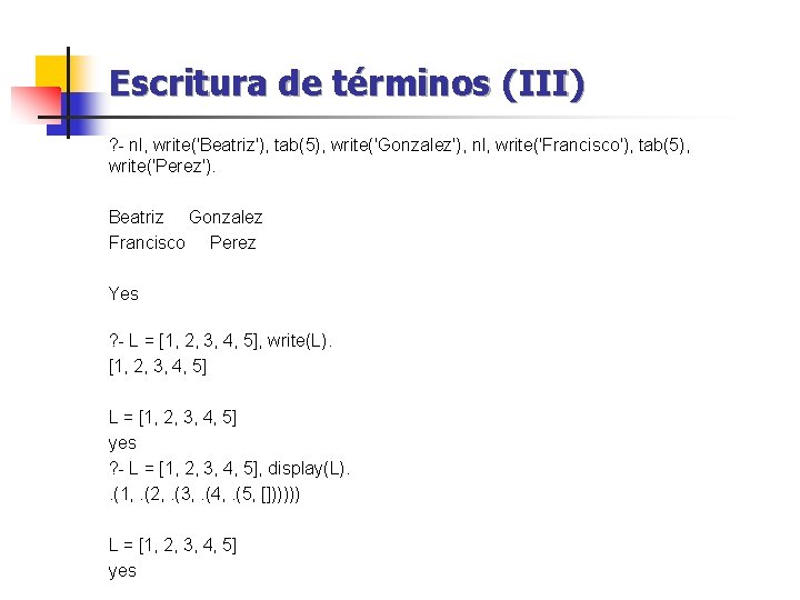 Escritura de términos (III) ? - nl, write('Beatriz'), tab(5), write('Gonzalez'), nl, write('Francisco'), tab(5), write('Perez').