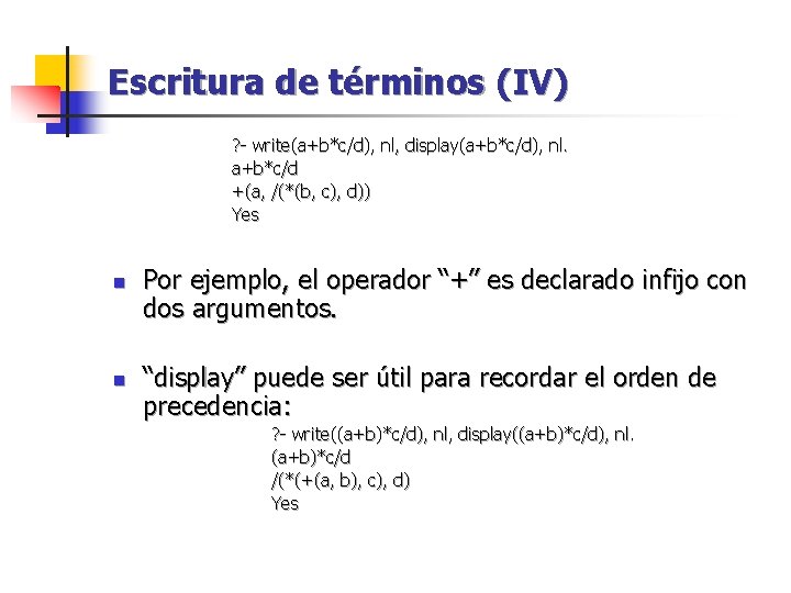 Escritura de términos (IV) ? - write(a+b*c/d), nl, display(a+b*c/d), nl. a+b*c/d +(a, /(*(b, c),