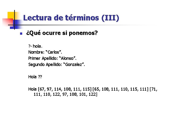 Lectura de términos (III) n ¿Qué ocurre si ponemos? ? - hola. Nombre: “Carlos”.