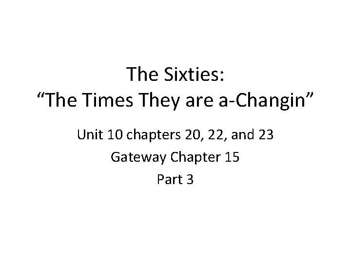 The Sixties: “The Times They are a-Changin” Unit 10 chapters 20, 22, and 23