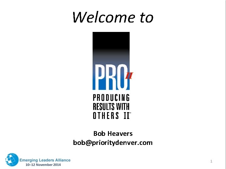 Welcome to Bob Heavers bob@prioritydenver. com 1 