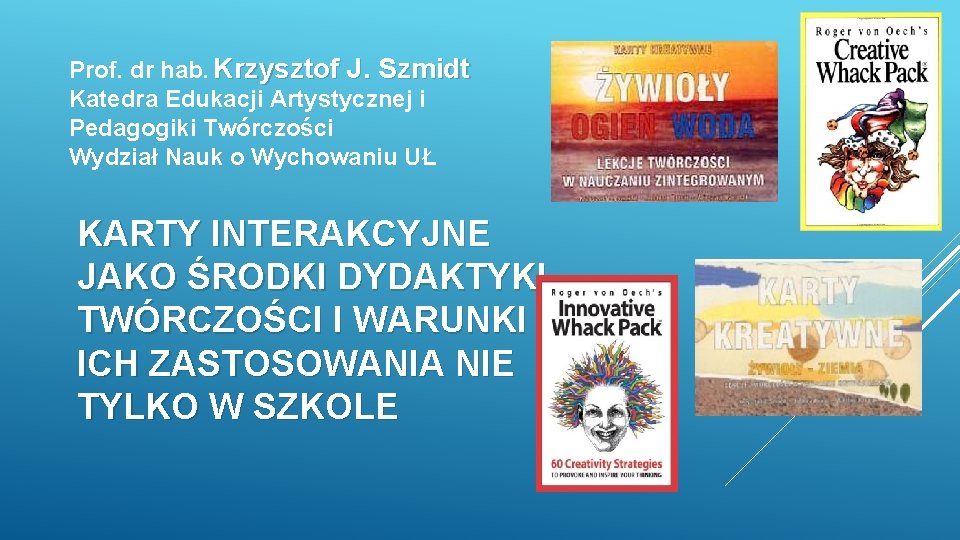 Prof. dr hab. Krzysztof J. Szmidt Katedra Edukacji Artystycznej i Pedagogiki Twórczości Wydział Nauk