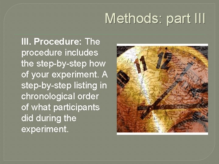Methods: part III. Procedure: The procedure includes the step-by-step how of your experiment. A