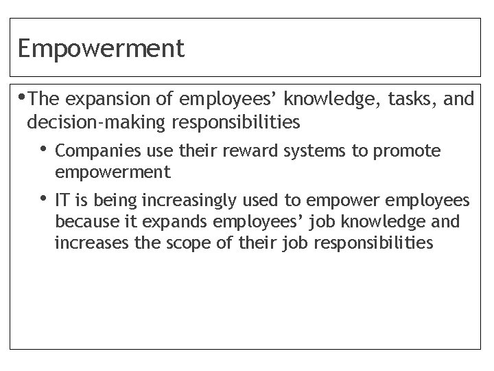 Empowerment • The expansion of employees’ knowledge, tasks, and decision-making responsibilities • Companies use