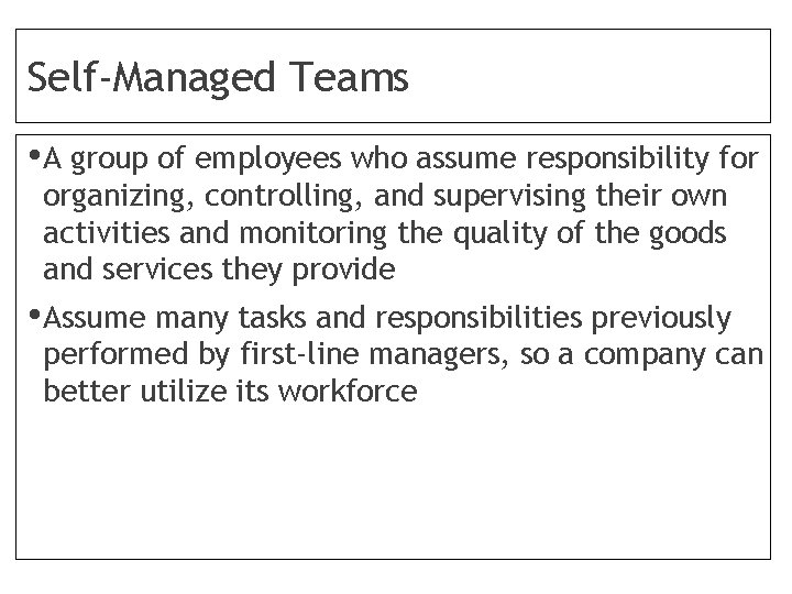 Self-Managed Teams • A group of employees who assume responsibility for organizing, controlling, and