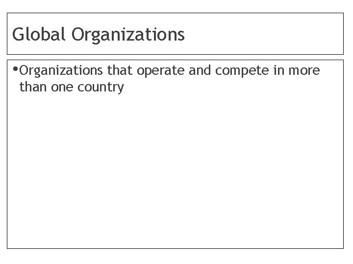 Global Organizations • Organizations that operate and compete in more than one country 