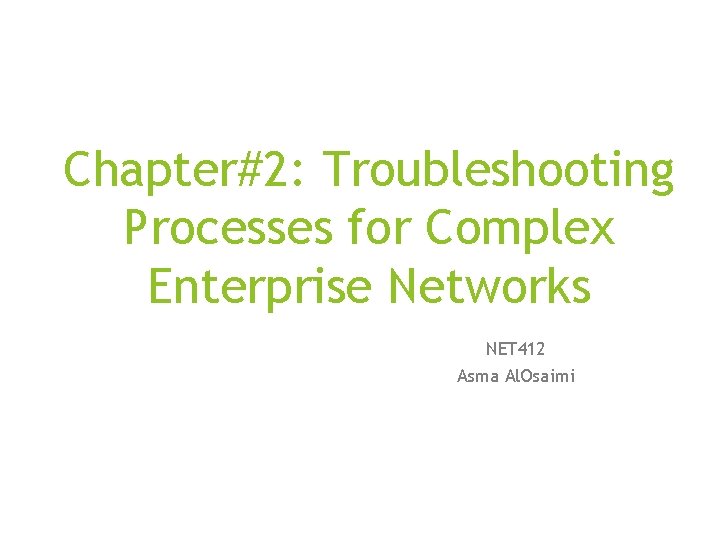 Chapter#2: Troubleshooting Processes for Complex Enterprise Networks NET 412 Asma Al. Osaimi 