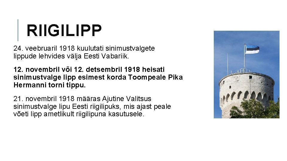 RIIGILIPP 24. veebruaril 1918 kuulutati sinimustvalgete lippude lehvides välja Eesti Vabariik. 12. novembril või