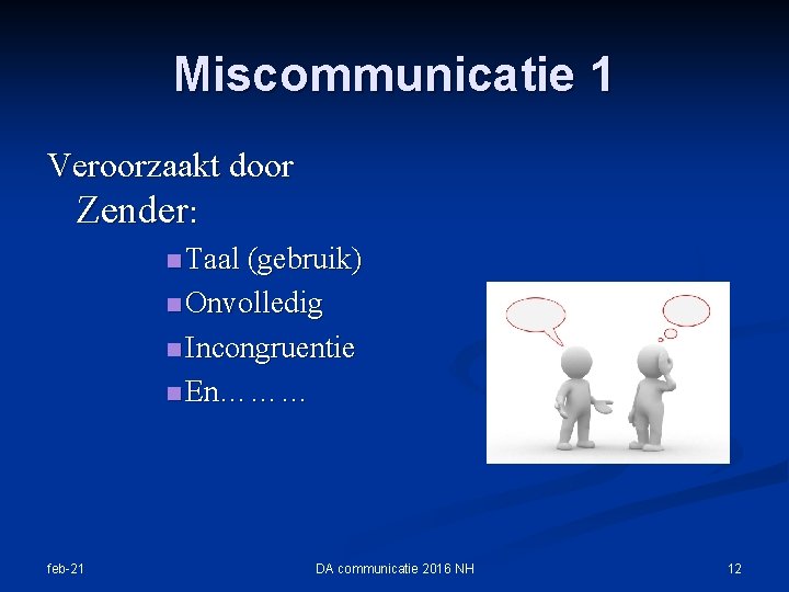 Miscommunicatie 1 Veroorzaakt door Zender: n Taal (gebruik) n Onvolledig n Incongruentie n En………