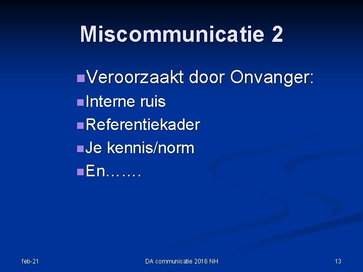 Miscommunicatie 2 n. Veroorzaakt door Onvanger: n Interne ruis n Referentiekader n Je kennis/norm