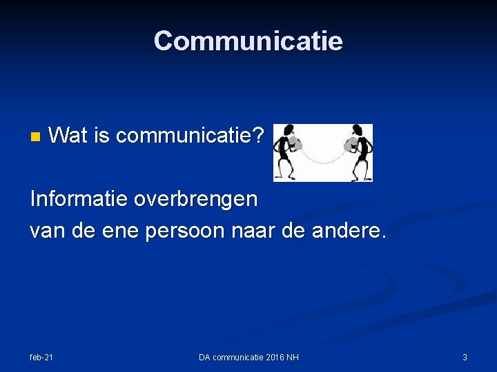 Communicatie n Wat is communicatie? Informatie overbrengen van de ene persoon naar de andere.