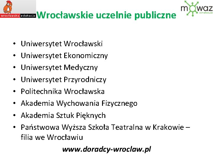 Wrocławskie uczelnie publiczne • • Uniwersytet Wrocławski Uniwersytet Ekonomiczny Uniwersytet Medyczny Uniwersytet Przyrodniczy Politechnika