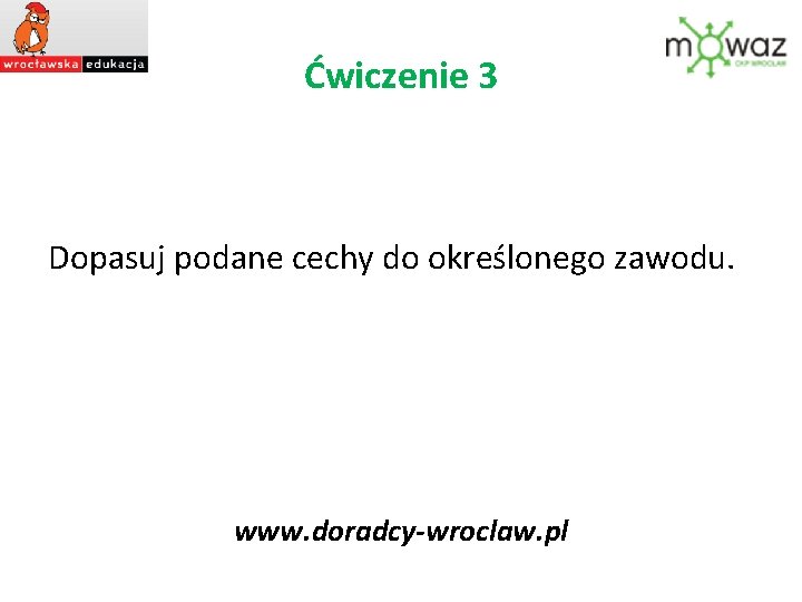 Ćwiczenie 3 Dopasuj podane cechy do określonego zawodu. www. doradcy-wroclaw. pl 