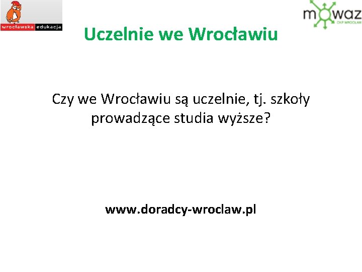 Uczelnie we Wrocławiu Czy we Wrocławiu są uczelnie, tj. szkoły prowadzące studia wyższe? www.