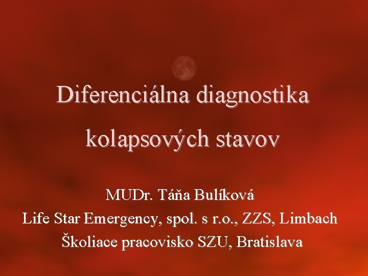 Diferenciálna diagnostika kolapsových stavov MUDr. Táňa Bulíková Life Star Emergency, spol. s r. o.
