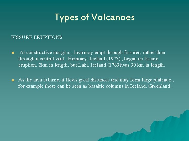 Types of Volcanoes FISSURE ERUPTIONS u At constructive margins , lava may erupt through