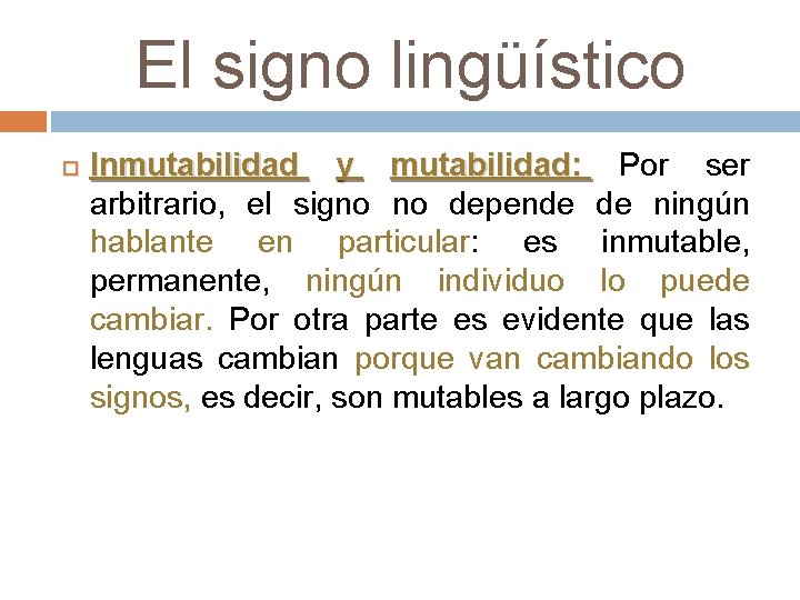 El signo lingüístico Inmutabilidad y mutabilidad: Por ser arbitrario, el signo no depende de