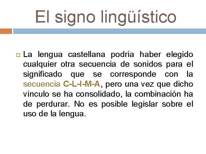 El signo lingüístico La lengua castellana podría haber elegido cualquier otra secuencia de sonidos