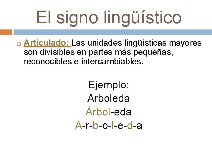 El signo lingüístico Articulado: Las unidades lingüísticas mayores son divisibles en partes más pequeñas,