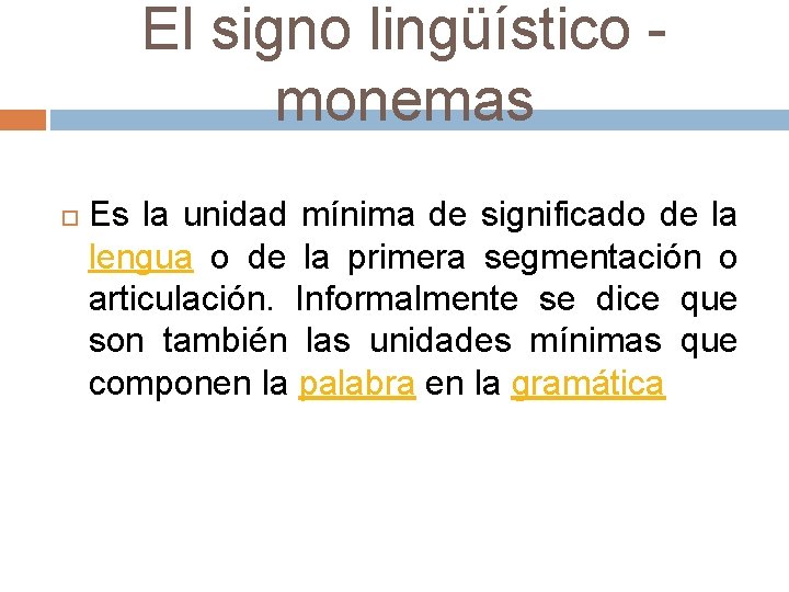 El signo lingüístico - monemas Es la unidad mínima de significado de la lengua