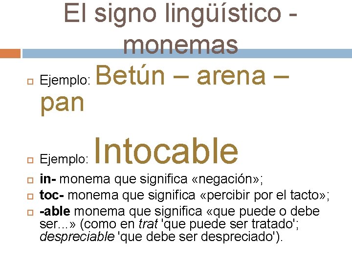  El signo lingüístico - monemas Ejemplo: Betún – arena – pan Ejemplo: Intocable