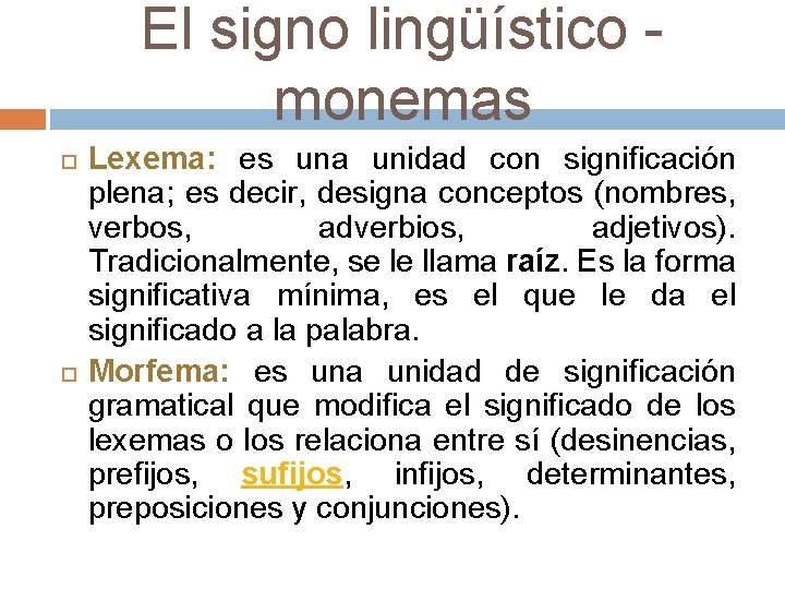 El signo lingüístico - monemas Lexema: es una unidad con significación plena; es decir,