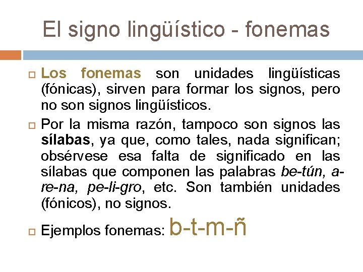 El signo lingüístico - fonemas Los fonemas son unidades lingüísticas (fónicas), sirven para formar