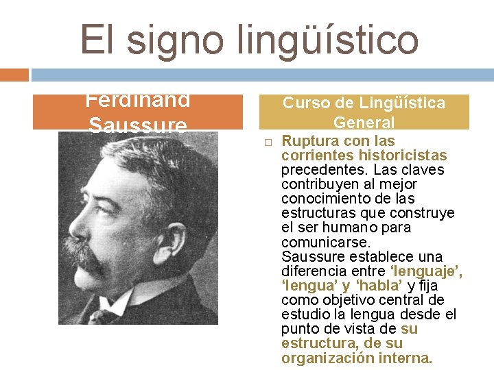 El signo lingüístico Ferdinand Saussure Curso de Lingüística General Ruptura con las corrientes historicistas
