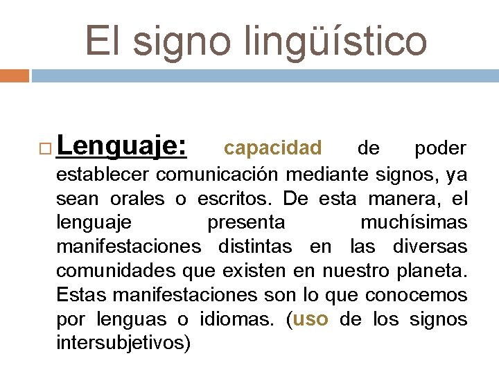 El signo lingüístico Lenguaje: capacidad de poder establecer comunicación mediante signos, ya sean orales