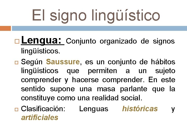 El signo lingüístico Lengua: Conjunto organizado de signos lingüísticos. Según Saussure, es un conjunto