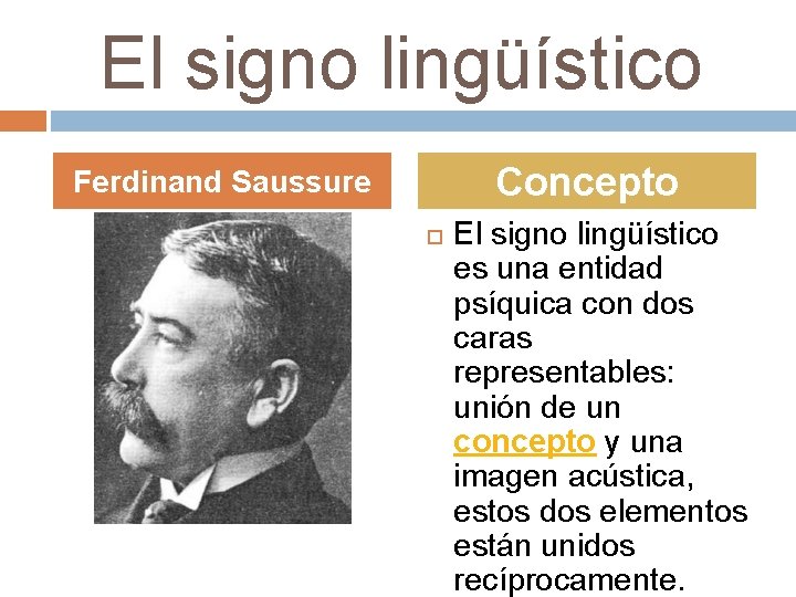 El signo lingüístico Concepto Ferdinand Saussure El signo lingüístico es una entidad psíquica con