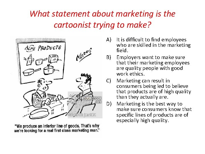 What statement about marketing is the cartoonist trying to make? A) It is difficult