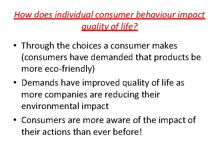 How does individual consumer behaviour impact quality of life? • Through the choices a