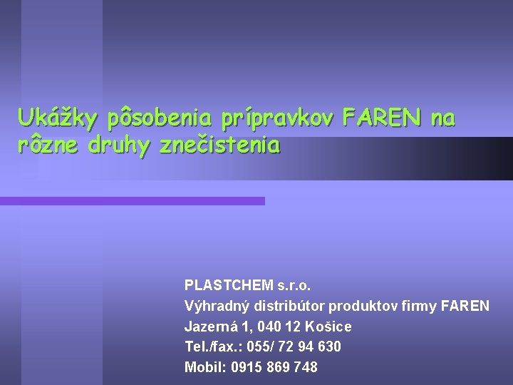 Ukážky pôsobenia prípravkov FAREN na rôzne druhy znečistenia PLASTCHEM s. r. o. Výhradný distribútor