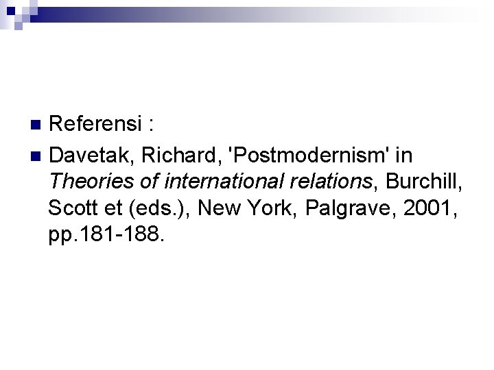 Referensi : n Davetak, Richard, 'Postmodernism' in Theories of international relations, Burchill, Scott et