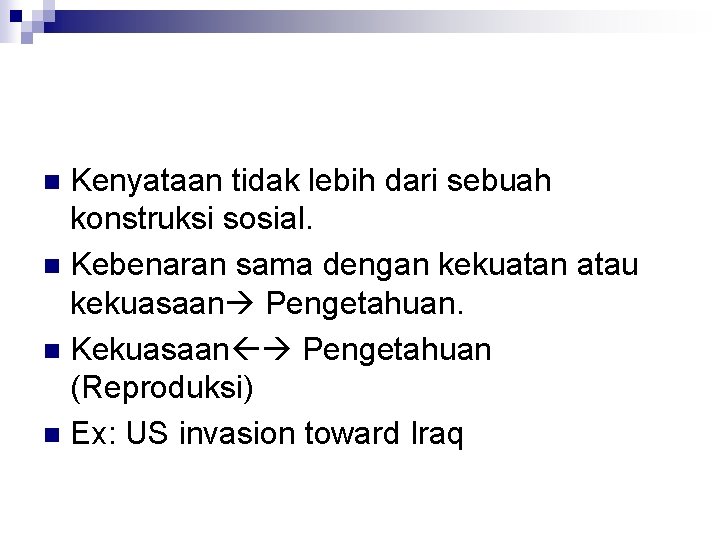 Kenyataan tidak lebih dari sebuah konstruksi sosial. n Kebenaran sama dengan kekuatan atau kekuasaan