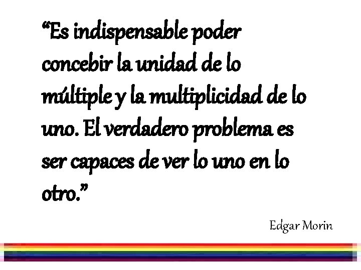 “Es indispensable poder concebir la unidad de lo múltiple y la multiplicidad de lo