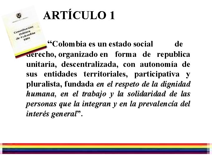 ARTÍCULO 1 “Colombia es un estado social de derecho, organizado en forma de republica