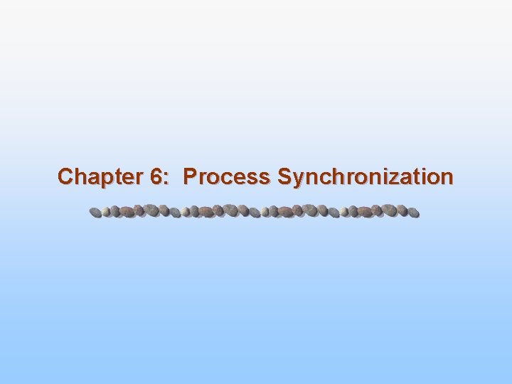 Chapter 6: Process Synchronization 