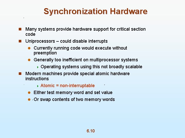 Synchronization Hardware n Many systems provide hardware support for critical section code n Uniprocessors