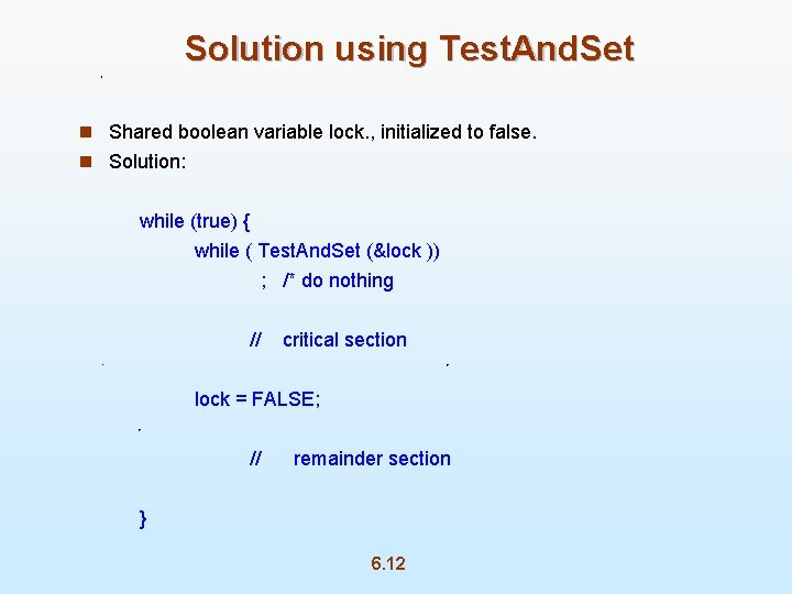 Solution using Test. And. Set n Shared boolean variable lock. , initialized to false.