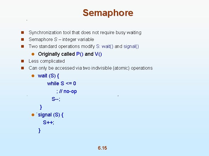 Semaphore n Synchronization tool that does not require busy waiting n Semaphore S –