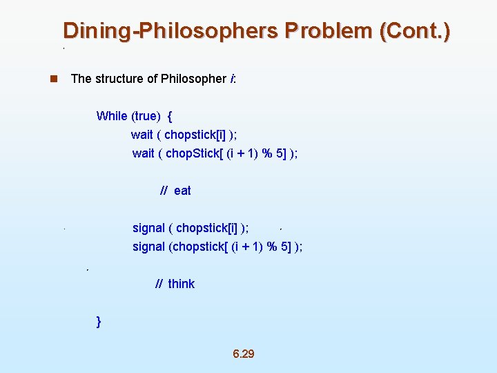 Dining-Philosophers Problem (Cont. ) n The structure of Philosopher i: While (true) { wait