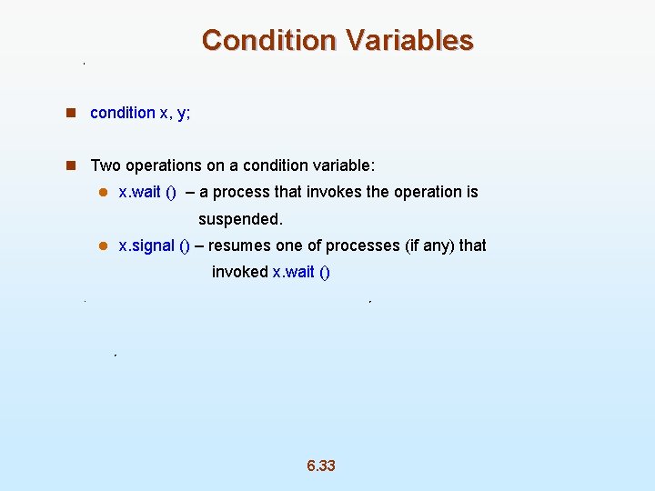 Condition Variables n condition x, y; n Two operations on a condition variable: l