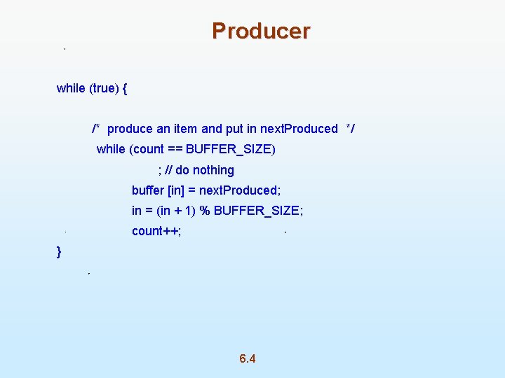 Producer while (true) { /* produce an item and put in next. Produced */