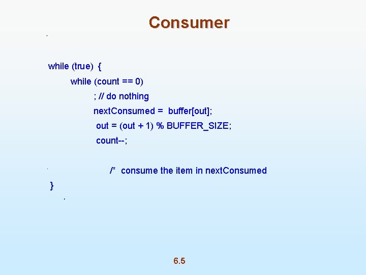 Consumer while (true) { while (count == 0) ; // do nothing next. Consumed