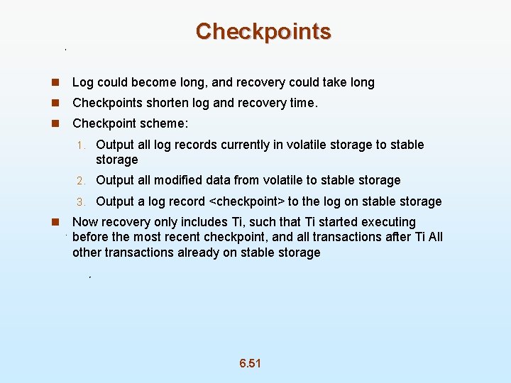 Checkpoints n Log could become long, and recovery could take long n Checkpoints shorten